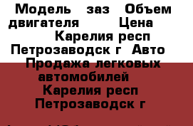  › Модель ­ заз › Объем двигателя ­ 75 › Цена ­ 45 000 - Карелия респ., Петрозаводск г. Авто » Продажа легковых автомобилей   . Карелия респ.,Петрозаводск г.